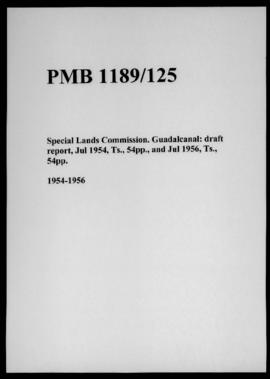 Special Lands Commission. Guadalcanal: draft report, Jul 1954, Ts., 54pp., and Jul 1956, Ts., 54pp.